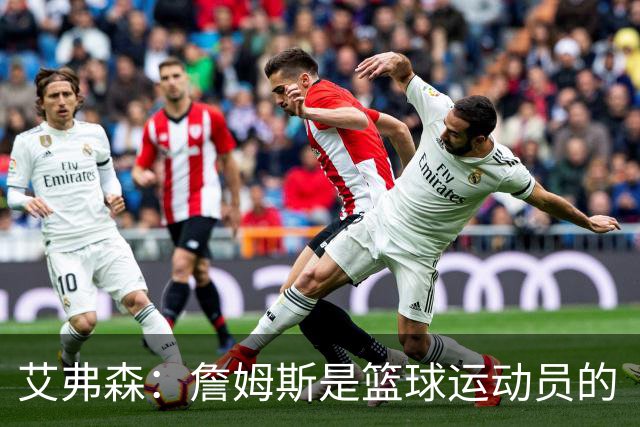 艾弗森：詹姆斯是篮球运动员的“教科书模范